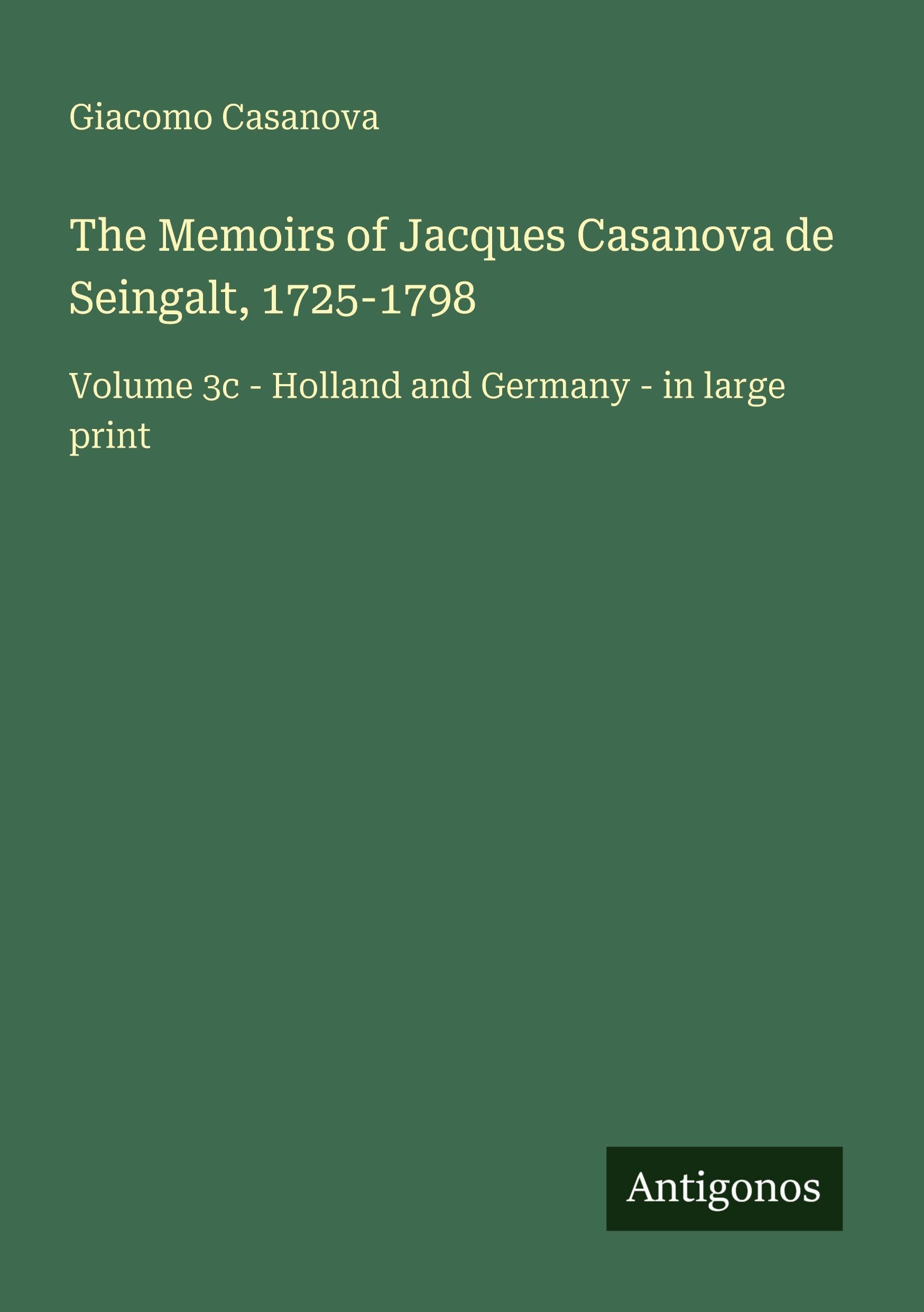 The Memoirs of Jacques Casanova de Seingalt, 1725-1798: Volume 3c - Holland and Germany - in large print