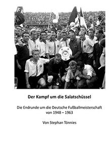 Der Kampf um die Salatschüssel: Die Endrunde um die Deutsche Fußballmeisterschaft von 1948 bis 1963