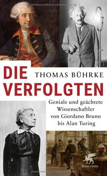 Die Verfolgten: Geniale und geächtete Wissenschaftler von Giordano Bruno bis Alan Turing