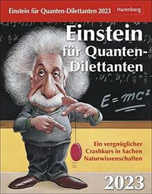 Einstein für Quanten-Dilettanten Tagesabreißkalender 2023: Ein vergnüglicher Crashkurs in Sachen Naturwissenschaften