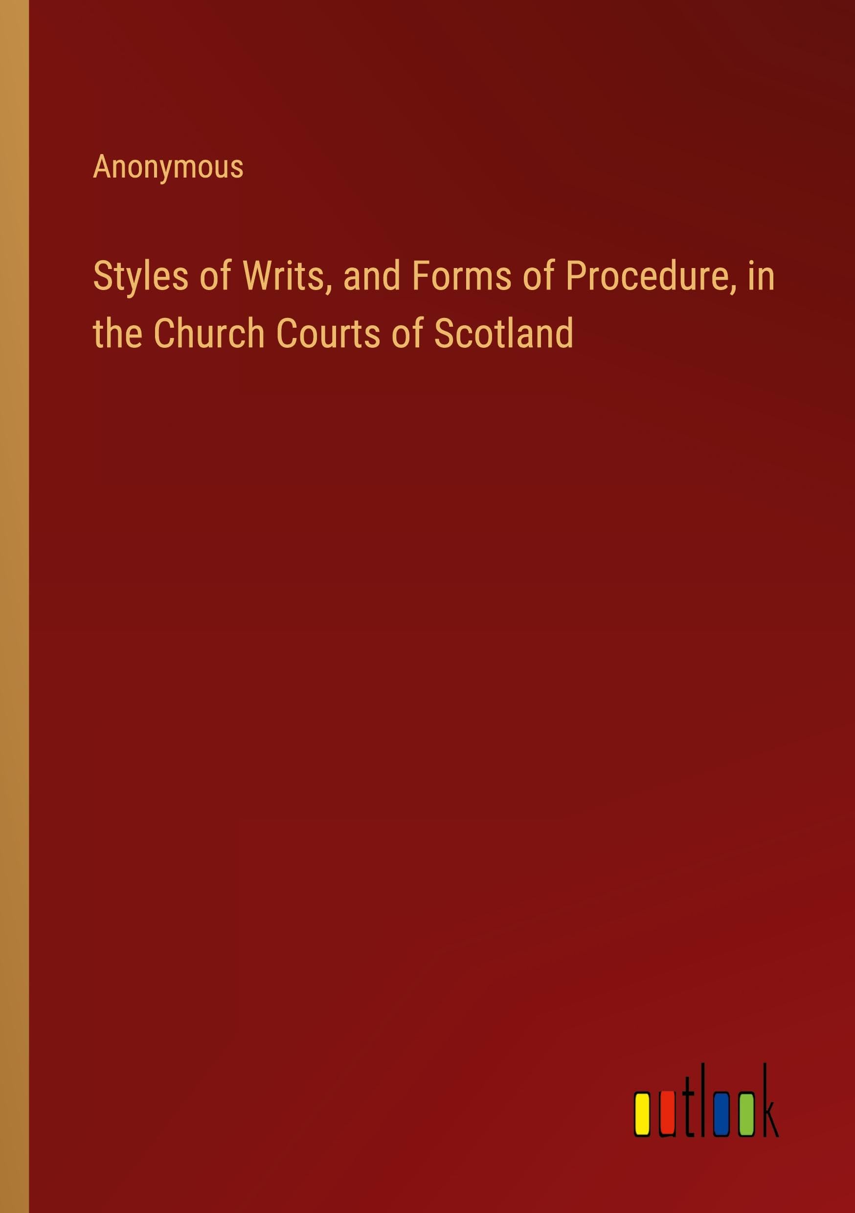 Styles of Writs, and Forms of Procedure, in the Church Courts of Scotland
