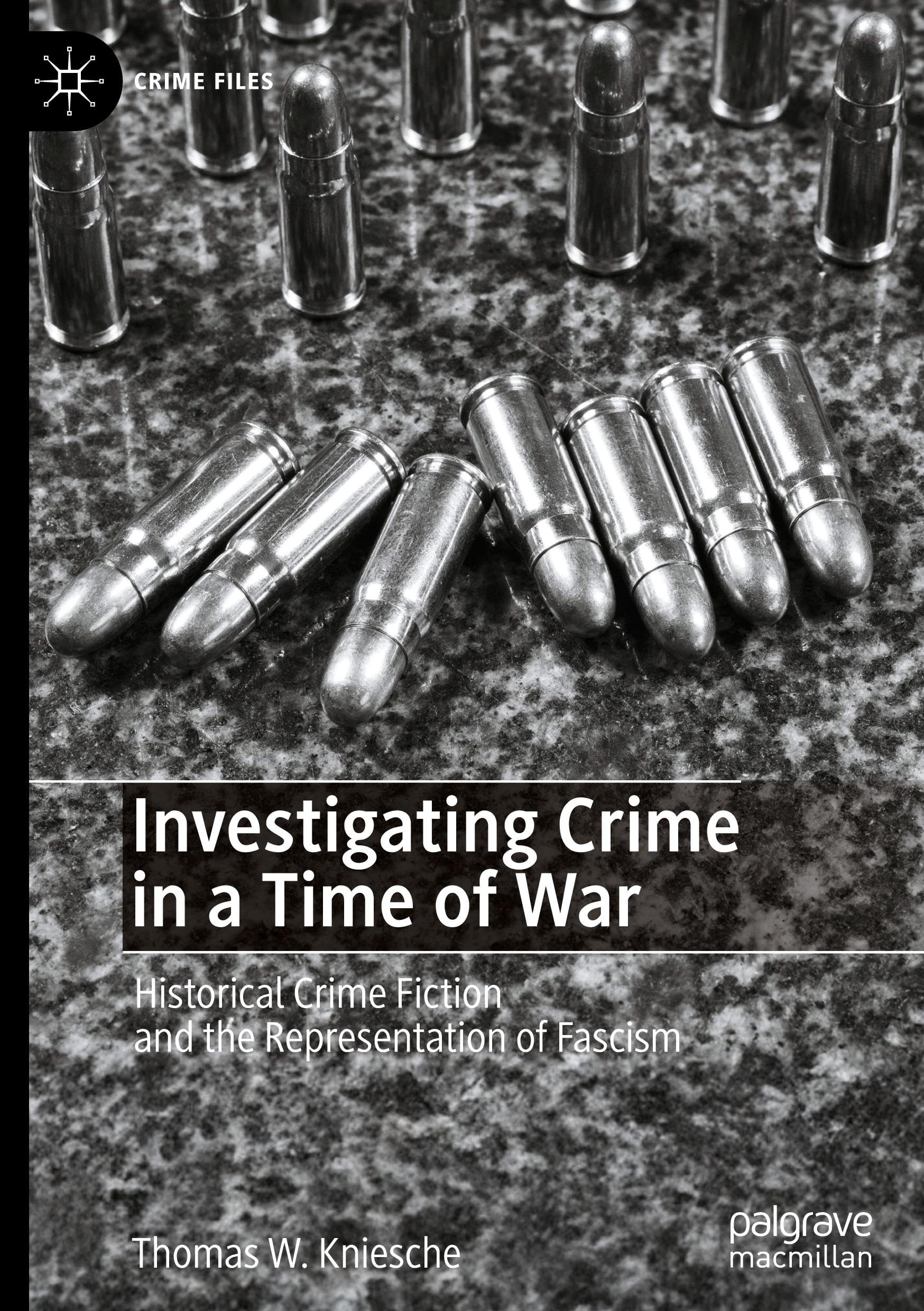Investigating Crime in a Time of War: Historical Crime Fiction and the Representation of Fascism (Crime Files)