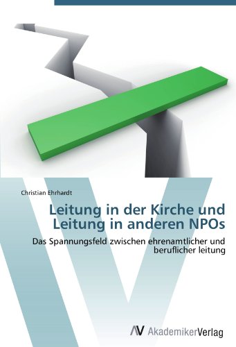 Leitung in der Kirche und Leitung in anderen NPOs: Das Spannungsfeld zwischen ehrenamtlicher und beruflicher leitung