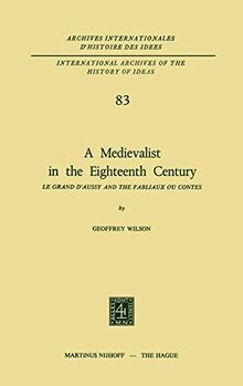 A Medievalist in the Eighteenth Century: Le Grand d’Aussy and the Fabliaux ou Contes (International Archives of the History of Ideas Archives internationales d'histoire des idées, 83, Band 83)