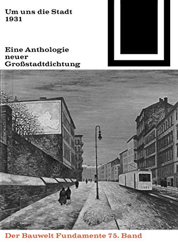 Um uns die Stadt: Eine Anthologie neuer Großstadtdichtung (1931) (Bauwelt Fundamente, 75)