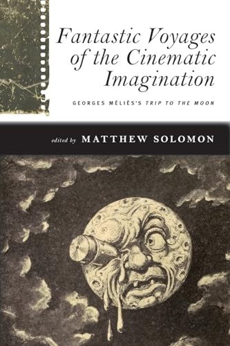 Fantastic Voyages of the Cinematic Imagination: Georges Méliès's Trip to the Moon (SUNY series, Horizons of Cinema)