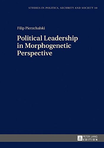 Studies in Politics, Security and Society: Political Leadership in Morphogenetic Perspective