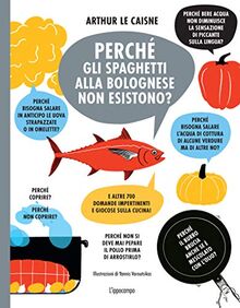 Perché gli spaghetti alla bolognese non esistono? E altre 700 domande impertinenti e giocose sulla cucina!