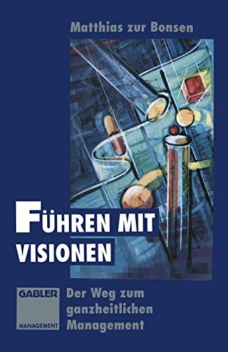 Führen mit Visionen: Der Weg zum ganzheitlichen Management