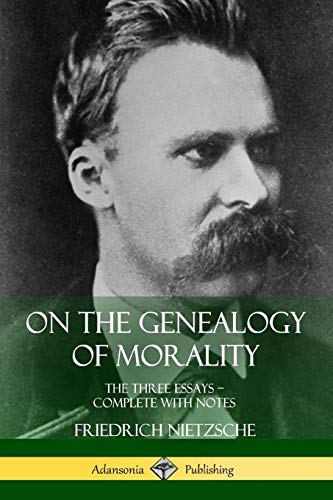 Friedrich Nietzsche On The Genealogy Of Morality, The Three Essays - Complete With Notes