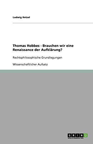 Thomas Hobbes - Brauchen wir eine Renaissance der Aufklärung?: Rechtsphilosophische Grundlegungen