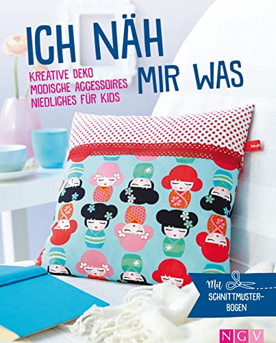 Ich näh mir was - Kreative Deko, modische Accessoires, Niedliches für Kids: Mit Schnittmuster-Bogen