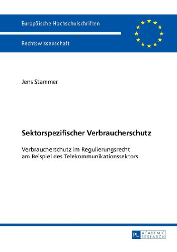 Sektorspezifischer Verbraucherschutz: Verbraucherschutz im Regulierungsrecht am Beispiel des Telekommunikationssektors (Europäische Hochschulschriften ... / Publications Universitaires Européennes)