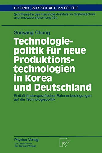 Technologiepolitik für neue Produktionstechnologien in Korea und Deutschland. Einfluß länderspezifischer Rahmenbedingungen auf die Technologiepolitik ... Wirtschaft und Politik, 19, Band 19)