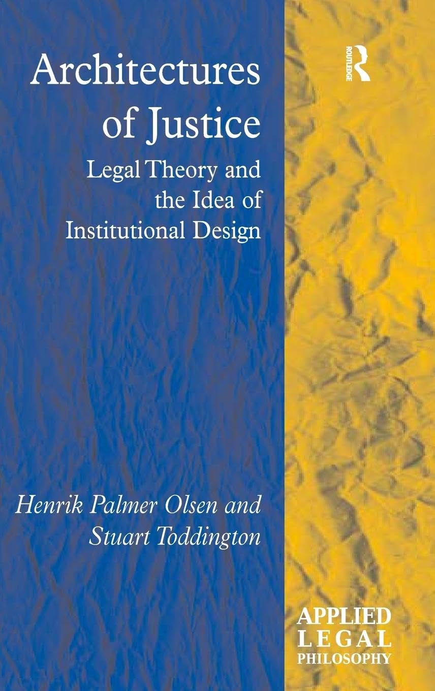 Architectures of Justice: Legal Theory and the Idea of Institutional Design (Applied Legal Philosophy)