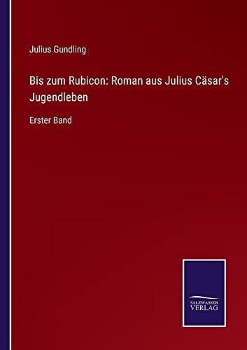Bis zum Rubicon: Roman aus Julius Cäsar's Jugendleben: Erster Band