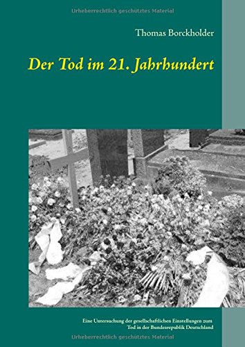 Der Tod im 21. Jahrhundert: Eine Untersuchung der gesellschaftlichen Einstellungen zum Tod in der Bundesrepublik Deutschland