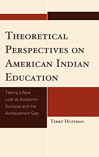Theoretical Perspectives on American Indian Education: Taking a New Look at Academic Success and the Achievement Gap (Contemporary Native American Communities)