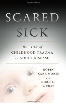 Scared Sick: The Role of Childhood Trauma in Adult Disease