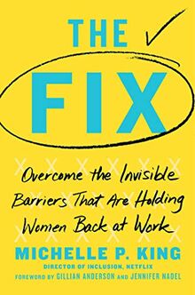 The Fix: Overcome the Invisible Barriers That Are Holding Women Back at Work