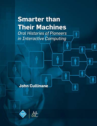 Smarter Than Their Machines: Oral Histories of Pioneers in Interactive Computing (Acm Books, Band 4)