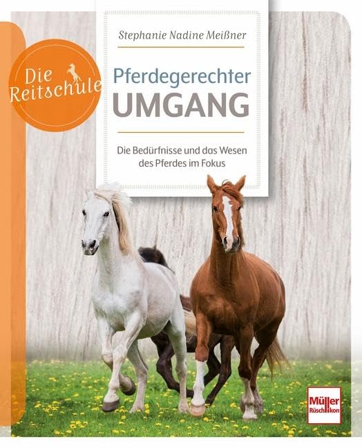Pferdegerechter Umgang: Die Bedürfnisse und das Wesen des Pferdes im Fokus (Die Reitschule)