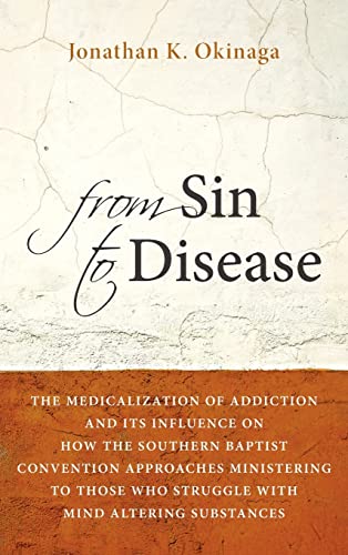 From Sin to Disease: The Medicalization of Addiction and Its Influence on How the Southern Baptist Convention Approaches Ministering to Those Who Struggle with Mind Altering Substances