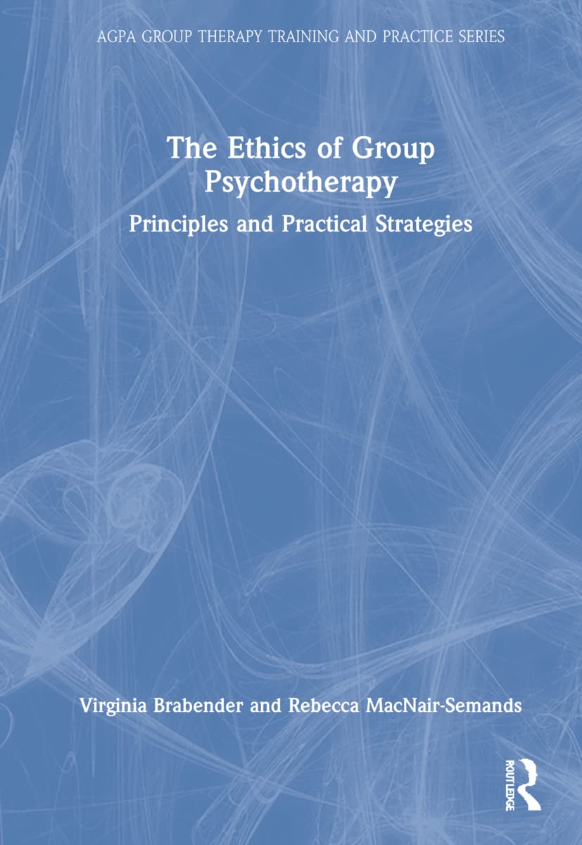 The Ethics of Group Psychotherapy: Principles and Practical Strategies (Agpa Group Therapy Training and Practice)