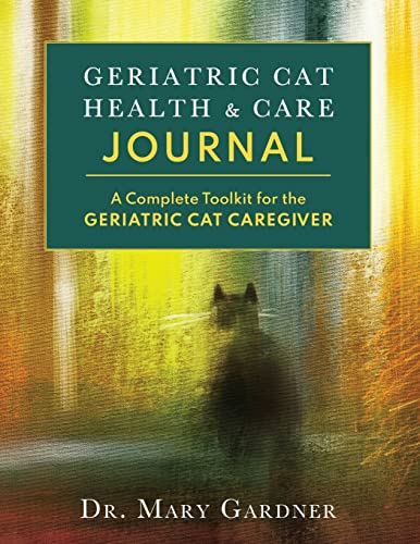 Geriatric Cat Health & Care Journal: A complete toolkit for the geriatric cat caregiver: A complete toolkit for the senior cat caregiver (Old Cat Care and Pet Loss)