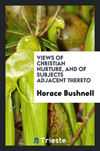 Views of Christian Nurture, and of Subjects Adjacent Thereto