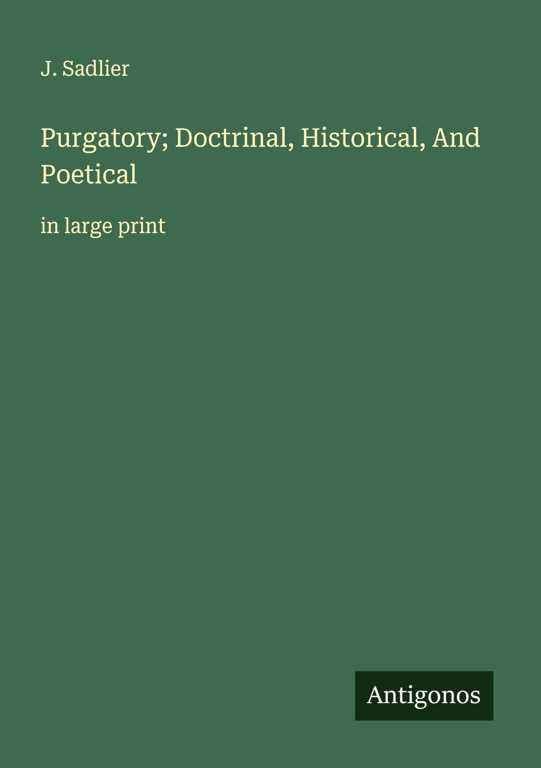 Purgatory; Doctrinal, Historical, And Poetical: in large print