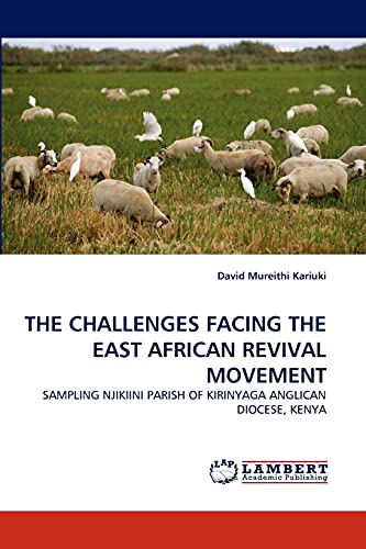 THE CHALLENGES FACING THE EAST AFRICAN REVIVAL MOVEMENT: SAMPLING NJIKIINI PARISH OF KIRINYAGA ANGLICAN DIOCESE, KENYA