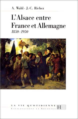 L'alsace Entre France Et Allemagne : 1850-1950 (hl Vie Quot.ne)