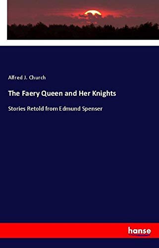 The Faery Queen and Her Knights: Stories Retold from Edmund Spenser