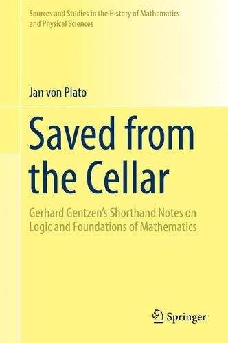 Saved from the Cellar: Gerhard Gentzen's Shorthand Notes on Logic and Foundations of Mathematics (Sources and Studies in the History of Mathematics and Physical Sciences)
