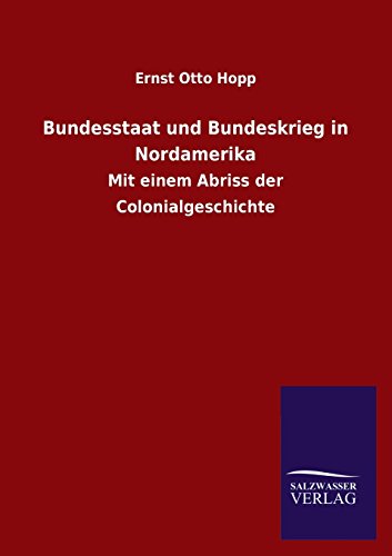 Bundesstaat und Bundeskrieg in Nordamerika: Mit einem Abriss der Colonialgeschichte