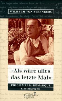 ' Als wäre alles das letzte Mal'. Erich Maria Remarque. Eine Biographie