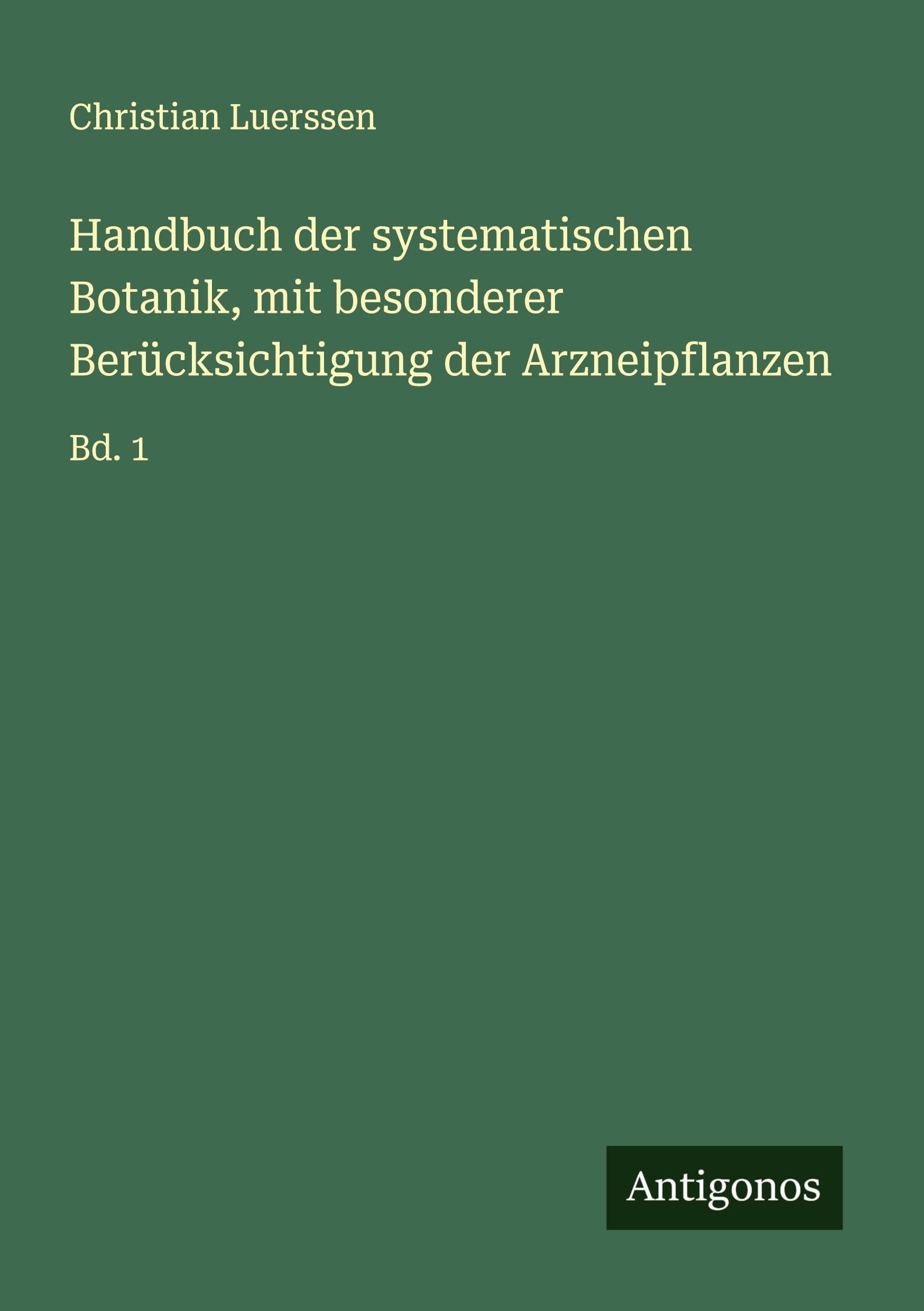 Handbuch der systematischen Botanik, mit besonderer Berücksichtigung der Arzneipflanzen: Bd. 1