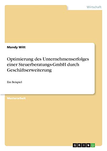 Optimierung des Unternehmenserfolges einer Steuerberatungs-GmbH durch Geschäftserweiterung: Ein Beispiel