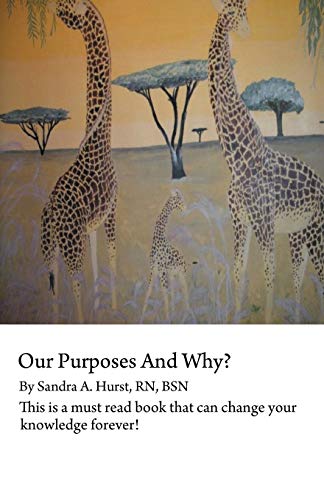 Our Purposes and Why?: This is a Must Read Book That Can Change Your Knowledge Forever!: This Is a Must Read Book That Could Change You for Life!