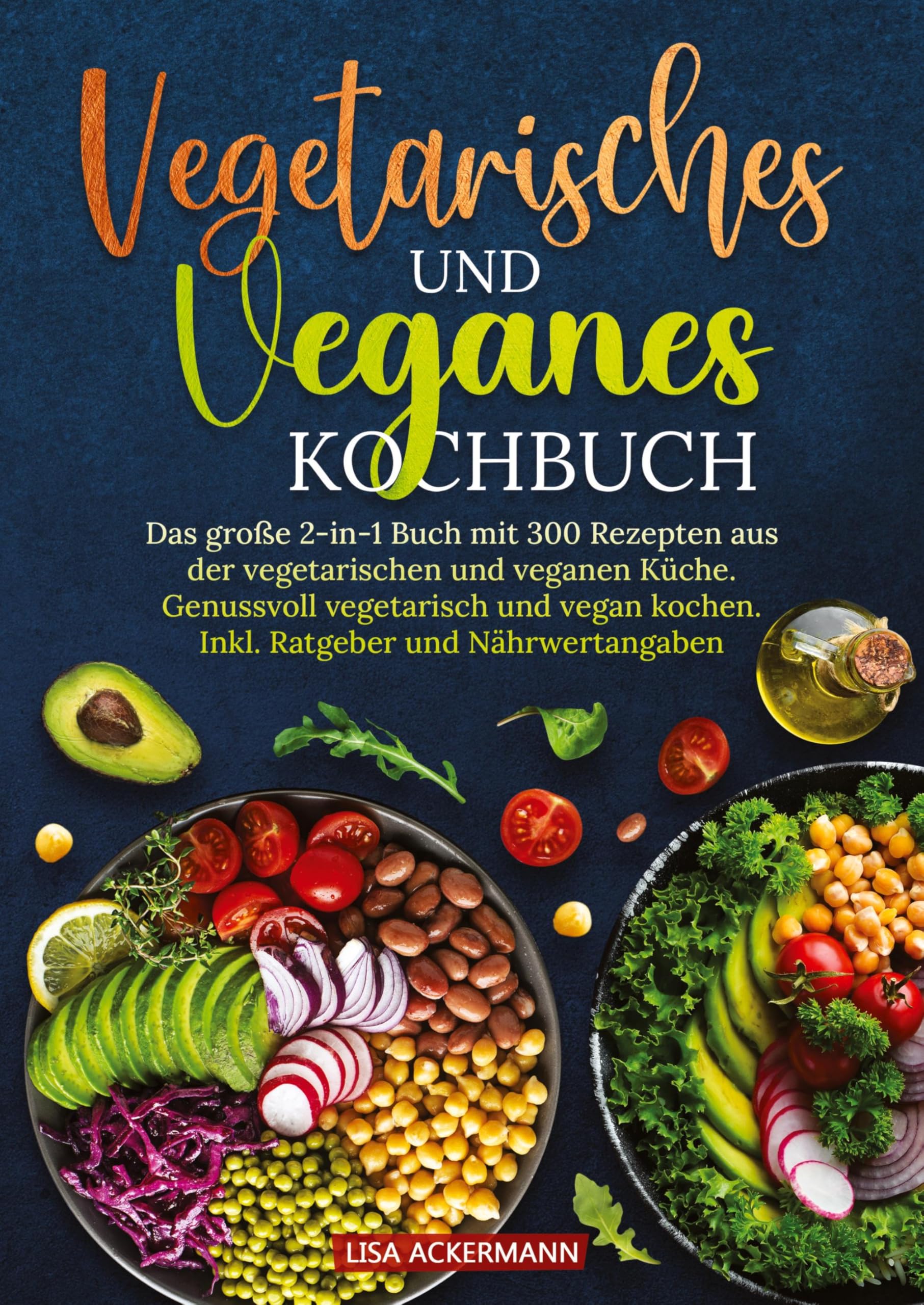 Vegetarisches und Veganes Kochbuch: Das große 2-in-1 Buch mit 300 Rezepten aus der vegetarischen und veganen Küche. Genussvoll vegetarisch und vegan kochen. Inkl. Ratgeber und Nährwertangaben