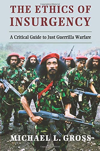 The Ethics of Insurgency: A Critical Guide to Just Guerrilla Warfare