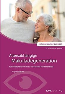 Altersabhängige Makuladegeneration: Naturheilkundliche Hilfe zur Vorbeugung und Behandlung (Naturheilkunde fundiert)