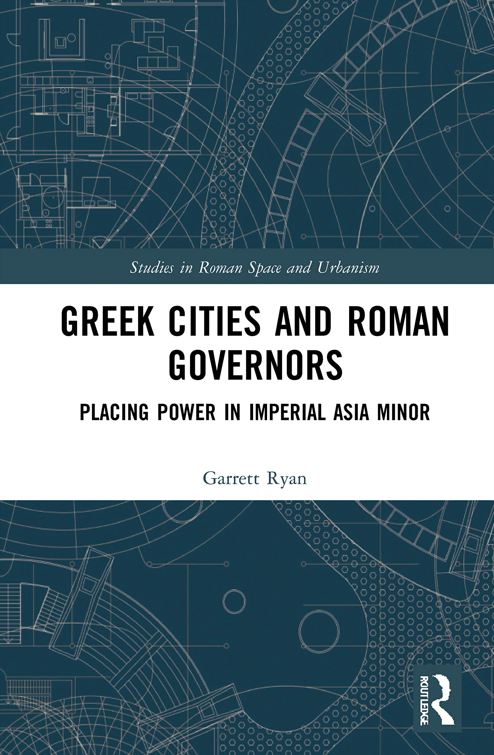 Garrett Ryan Greek Cities And Roman Governors, Placing Power In Imperial Asia Minor (Studies In Roman Space And Urbanism)