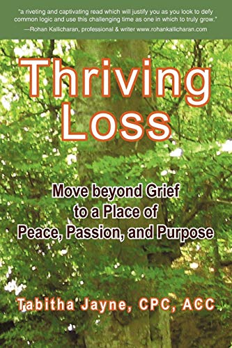 Thriving Loss: Move Beyond Grief to a Place of Peace, Passion and Purpose