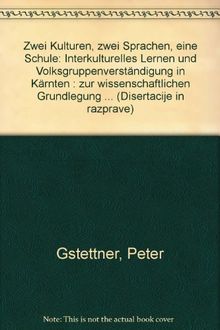 Zwei Kulturen, zwei Sprachen, eine Schule: Interkulturelles Lernen und Volksgruppenverständigung in Kärnten. Zur wissenschaftlichen Grundlegung umfassender Reformen im Minderheitenschulwesen