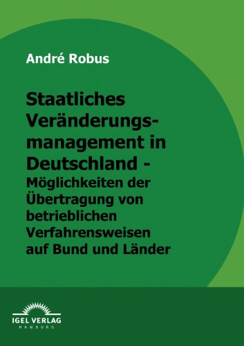 Staatliches Veränderungsmanagement in Deutschland - Möglichkeiten der Übertragung von betrieblichen Verfahrensweisen auf Bund und Länder