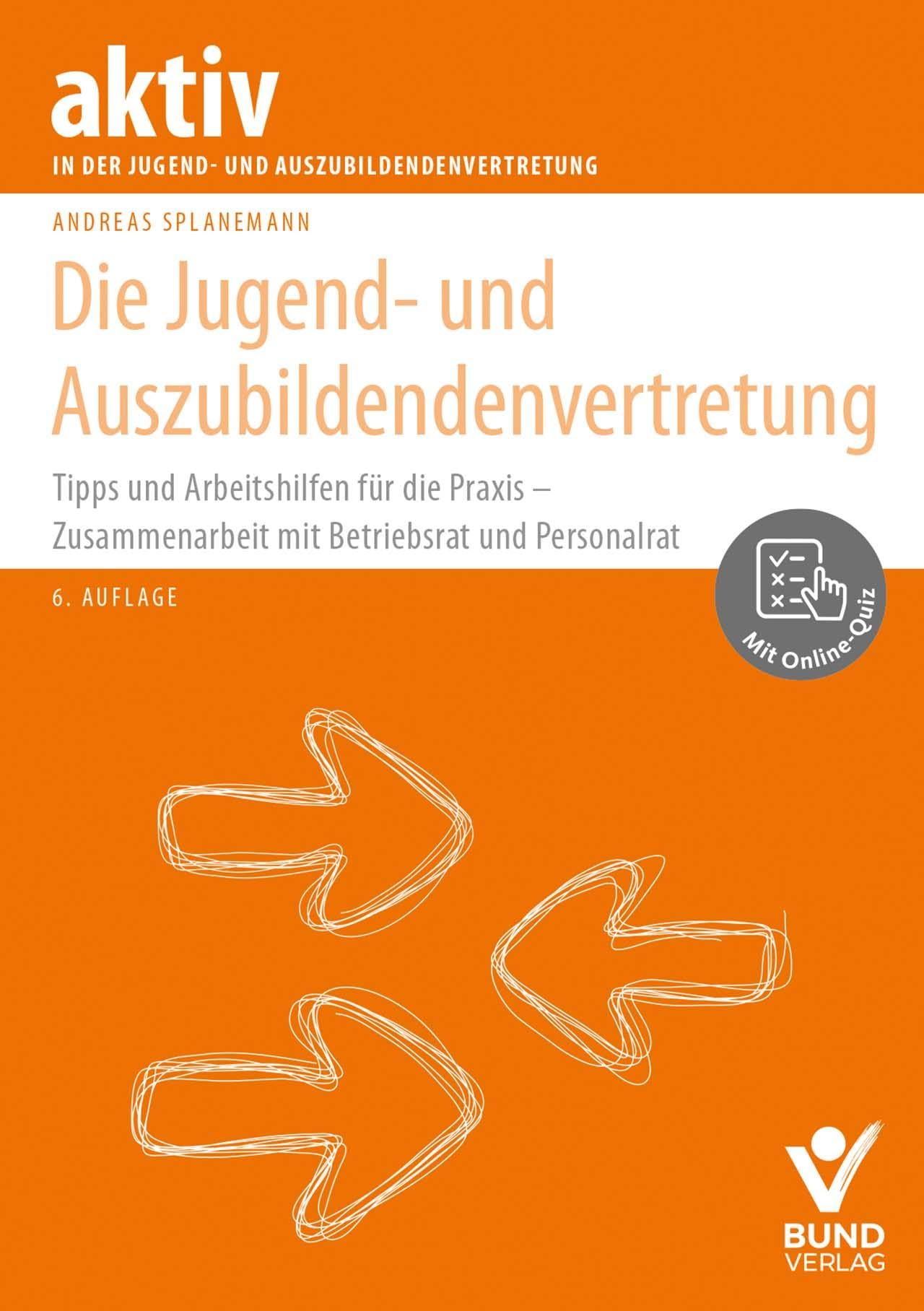 Die Jugend- und Auszubildendenvertretung: Tipps und Arbeitshilfen für die Praxis - Zusammenarbeit mit Betriebsrat und Personalrat - inkl. Online-Quiz (Arbeitsrecht in der betrieblichen Praxis)