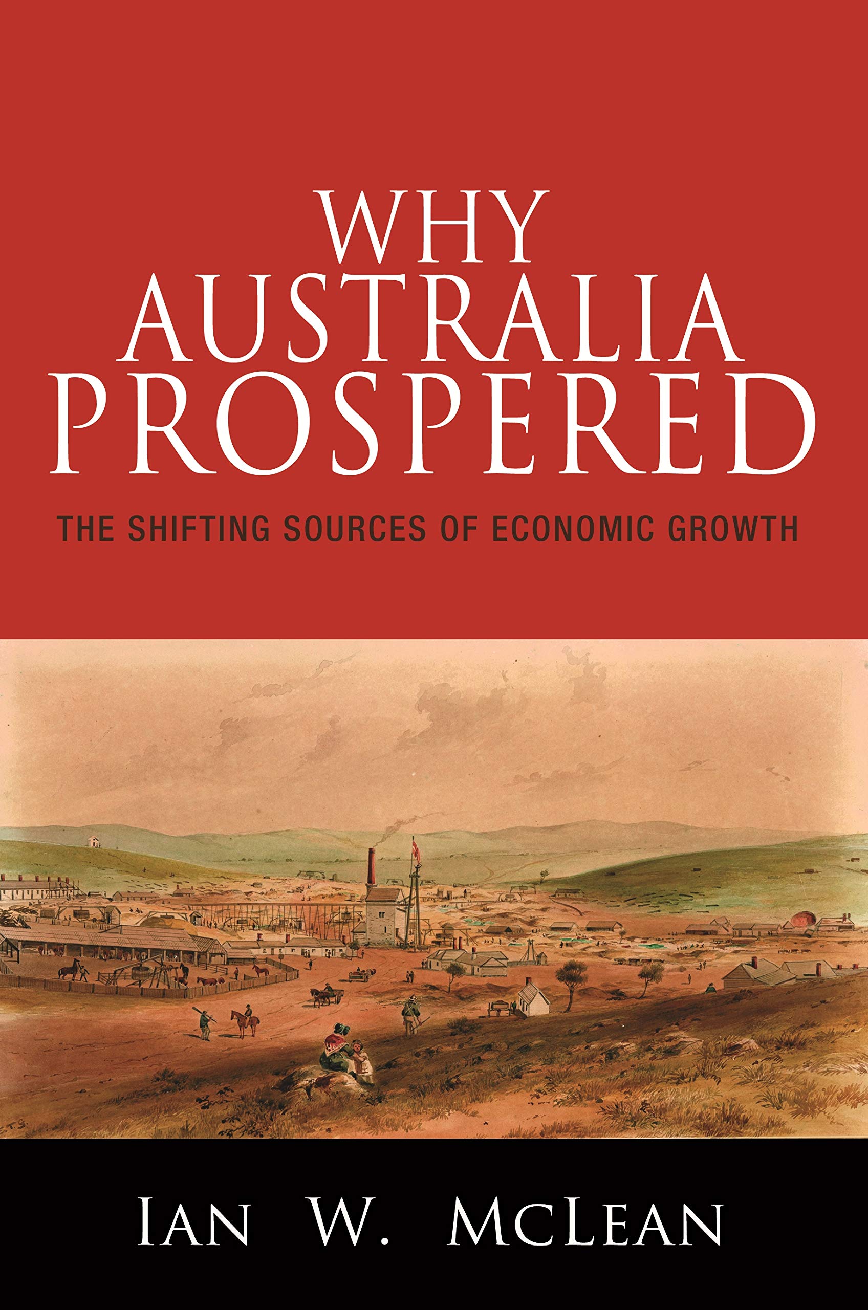 Why Australia Prospered: The Shifting Sources of Economic Growth (The Princeton Economic History of the Western World)