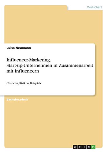 Influencer-Marketing. Start-up-Unternehmen in Zusammenarbeit mit Influencern: Chancen, Risiken, Beispiele